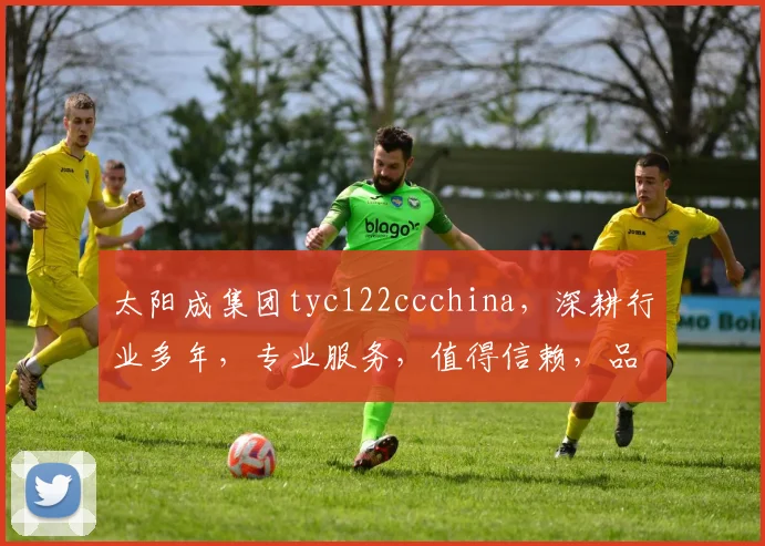 太阳成集团tyc122ccchina，深耕行业多年，专业服务，值得信赖，品质卓越，创新共赢。